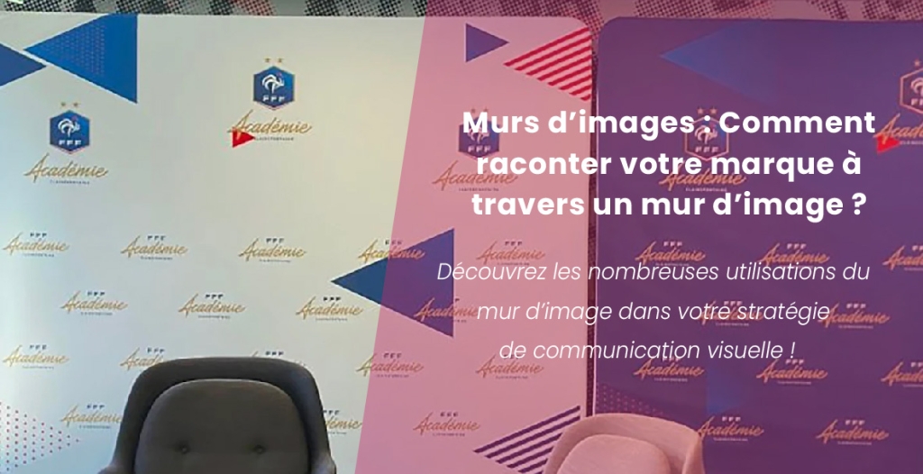 Des murs qui parlent : comment raconter votre marque à travers un mur d'image ?