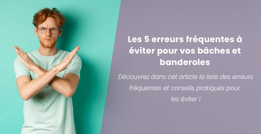 Les 5 erreurs fréquentes à éviter pour vos bâches et banderoles 